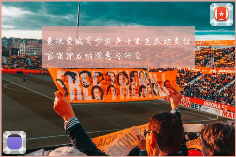 曼联曼城同步发声卡里克瓜迪奥拉官宣背后的深意与巧合