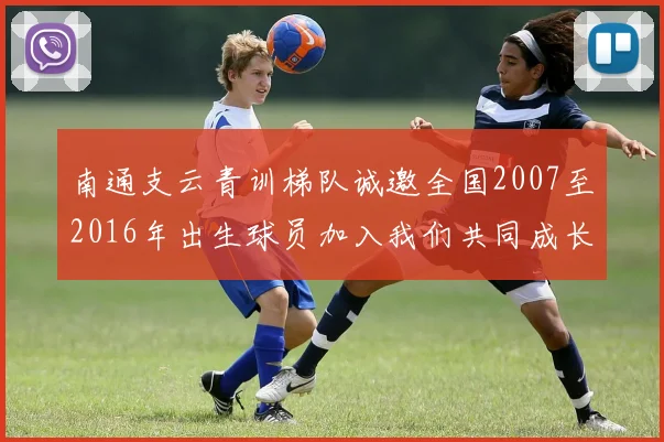 南通支云青训梯队诚邀全国2007至2016年出生球员加入我们共同成长